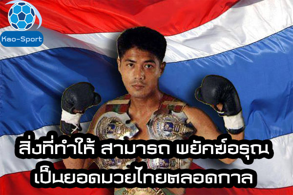 สิ่งที่ทำให้ สามารถ พยัคฆ์อรุณ เป็นยอดมวยไทยตลอดกาล