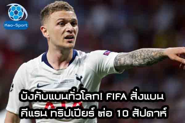 บังคับแบนทั่วโลก! FIFA สั่งแบน คีแรน ทริปเปียร์ ต่อ 10 สัปดาห์