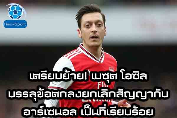 เตรียมย้าย! เมซุต โอซิล บรรลุข้อตกลงยกเลิกสัญญากับ อาร์เซนอล เป็นที่เรียบร้อย