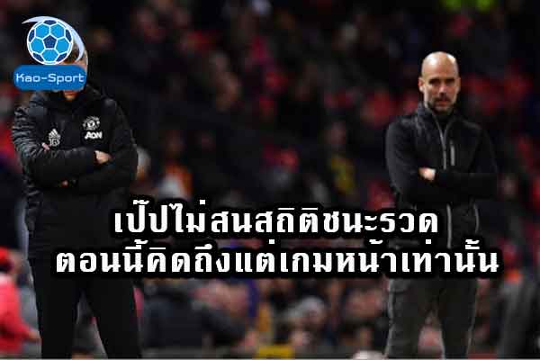 เป๊ปไม่สนสถิติชนะรวด-ตอนนี้คิดถึงแต่เกมหน้าเท่านั้น-